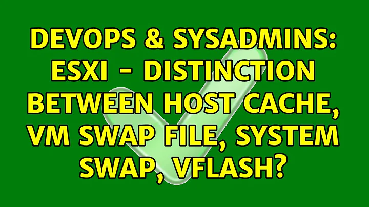 DevOps & SysAdmins: ESXi - distinction between Host Cache, VM Swap File, System Swap, vFlash?