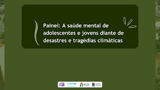 Painel: A saúde mental de adolescentes e jovens diante de desastres e tragédias climáticas