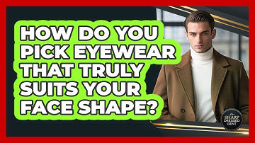 How Do You Pick Eyewear That Truly Suits Your Face Shape? - The Sharp Dressed Gent