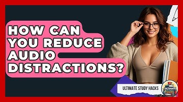 How Can You Reduce Audio Distractions? - Ultimate Study Hacks