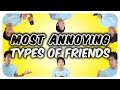 Most annoying types of friends