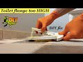 Fix toilet flange that is TOO HIGH