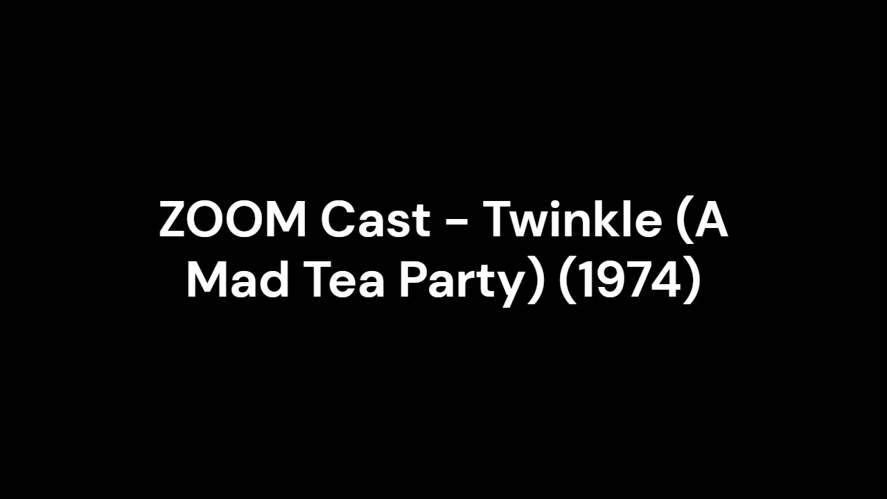 ZOOM Cast - Twinkle (A Mad Tea Party) (1974)