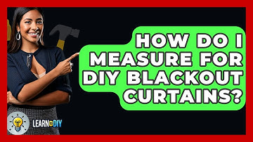 How Do I Measure For DIY Blackout Curtains? - LearnToDIY360.com