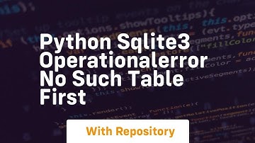 python sqlite3 OperationalError no such table FIRST