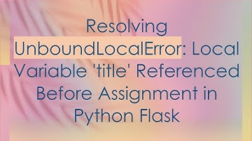 Resolving UnboundLocalError: Local Variable 