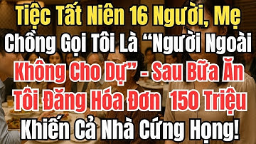 Tiệc Tất Niên 16 Người, Mẹ Chồng Gọi Tôi Là Người Ngoài Không Cho Dự, Sau bữa ăn, chồng gọi 30 cuộc