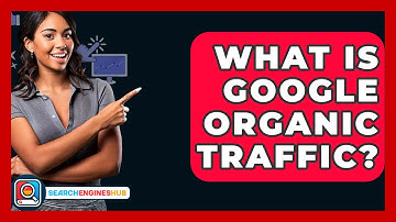 What Is Google Organic Traffic? - SearchEnginesHub.com