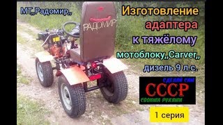 Изготовление адаптера к тяжелому дизельному мотоблоку,,Carver,, 9 л.с. (1 часть) Изготовление адаптера к тяжелому дизельному мотоблоку,,Carver,, 9 л.с. (1 часть)