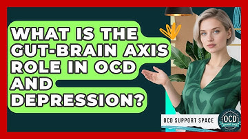 What Is The Gut-brain Axis Role In OCD And Depression? - OCD Support Space