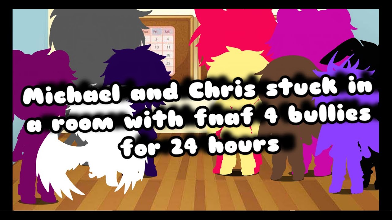 Michael and Chris in a room with fnaf 4 bully's for 24 hours (GCMM) (read description)