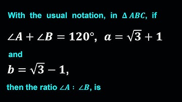 With the usual notation, in Δ ABC, if ∠A+∠B=120°, a=√3+1 and b=√3-1, then the ratio ∠A∶ ∠B, is