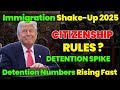 U.S. Immigration Shake-Up 2025: New Citizenship Rules &amp; Detention Spike