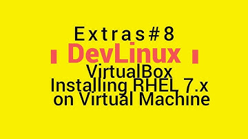 Extras# 8 - VirtualBox: Installing Red Hat Enterprise Linux 7.x on  Virtual Machine (VM)