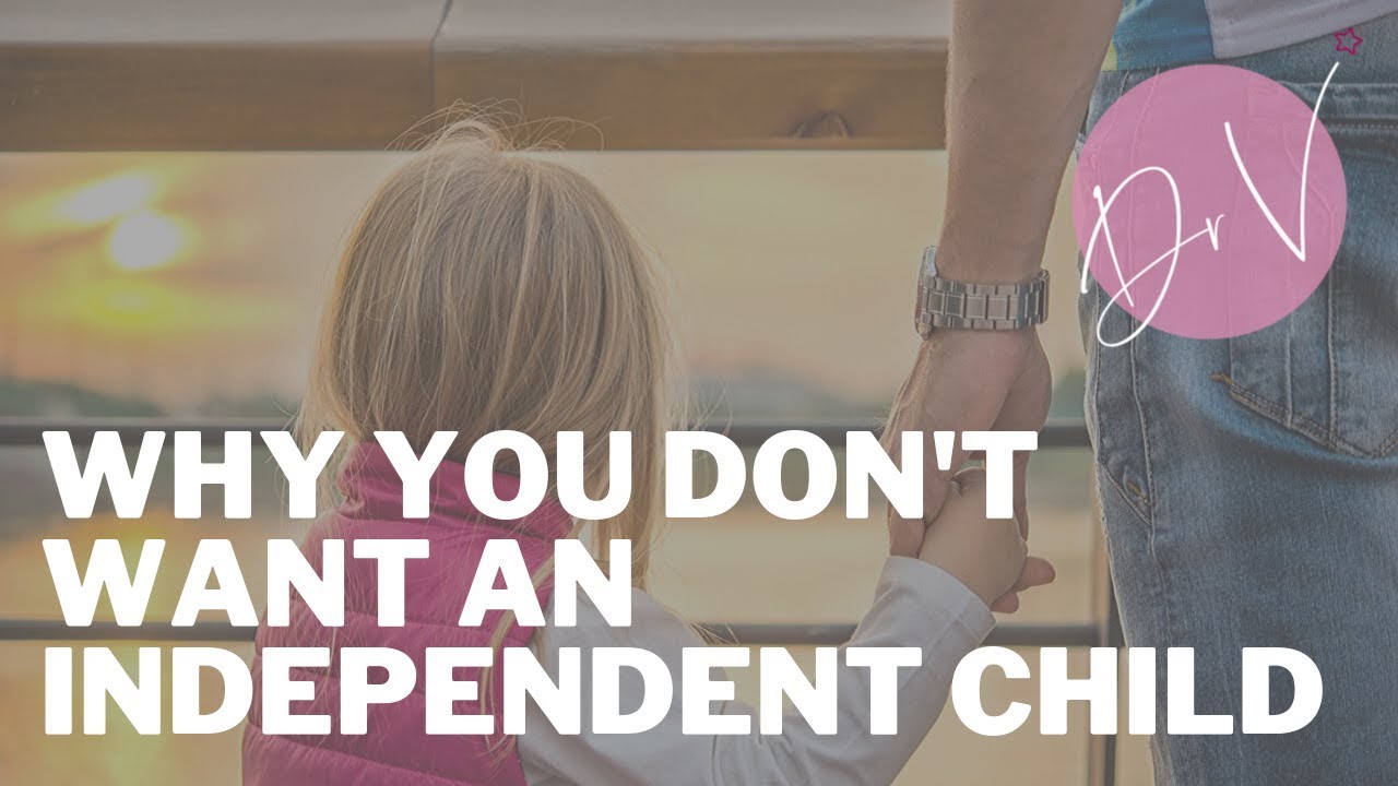 Why You Don't Want An Independent Child 