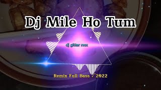dj mile ho tum humko Neha Kakkar remix full bass terbaru 2022