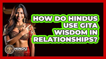 How Do Hindus Use Gita Wisdom In Relationships? - Hindu Enlightenment Journey