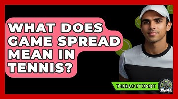 What Does Game Spread Mean In Tennis? - The Racket Xpert