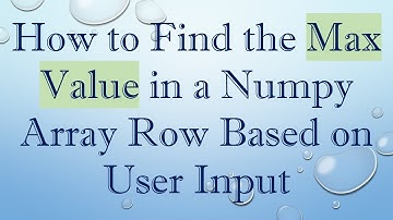 How to Find the Max Value in a Numpy Array Row Based on User Input