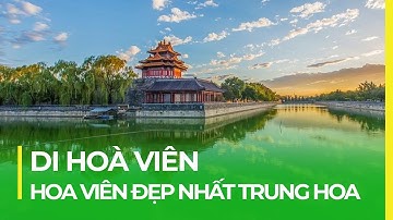 DI HOÀ VIÊN: HOA VIÊN ĐẸP NHẤT TRUNG QUỐC