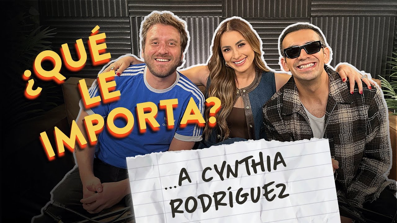 EP05. ¿Qué le importa ... a Cynthia Rodríguez?