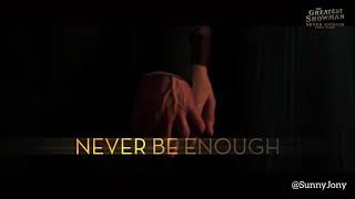 Never be enough - The Greatest Showman - WhatsApp status