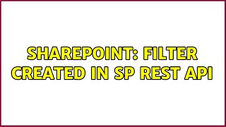 Sharepoint: Filter Created in SP REST API (4 Solutions!!)