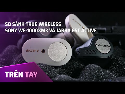 Sony WF-1000XM3 vs Jabra Elite 65T Active - So sánh thiệt hơn