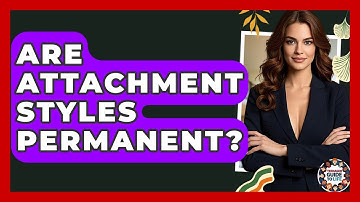 Are Attachment Styles Permanent? - Teenager Guide to Life
