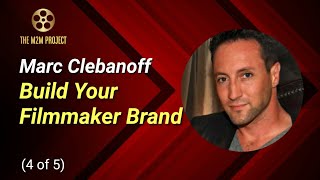 A Producers Approach with Marc Clebanoff (4 of 5): Build Your Filmmaker Brand
