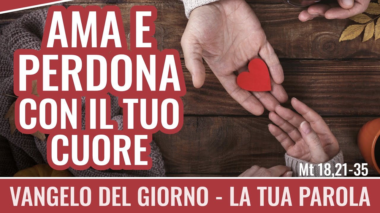 Vangelo del giorno - Mt 18,21-35 - Ama e perdona con il tuo cuore