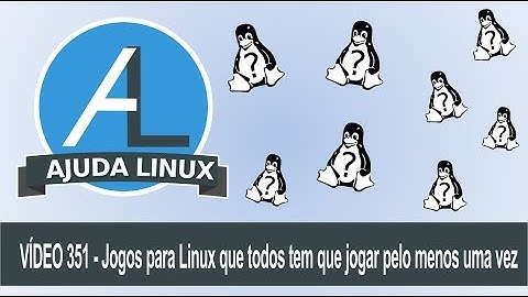 Ajuda Linux - Dia 351 - Jogos para Linux que todos tem que jogar pelo menos uma vez