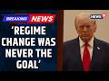 Regime Change Not Goal in Iran, Trump Makes A Big Statement On Escalating Iran War | News18