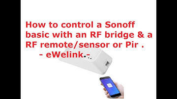 How to control a Sonoff basic/Mini with a Sonoff Bridge & a RF Remote/PIR/Sensor - eWelink