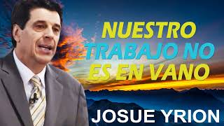 Josue Yrion    Nuestro trabajo no es en vano