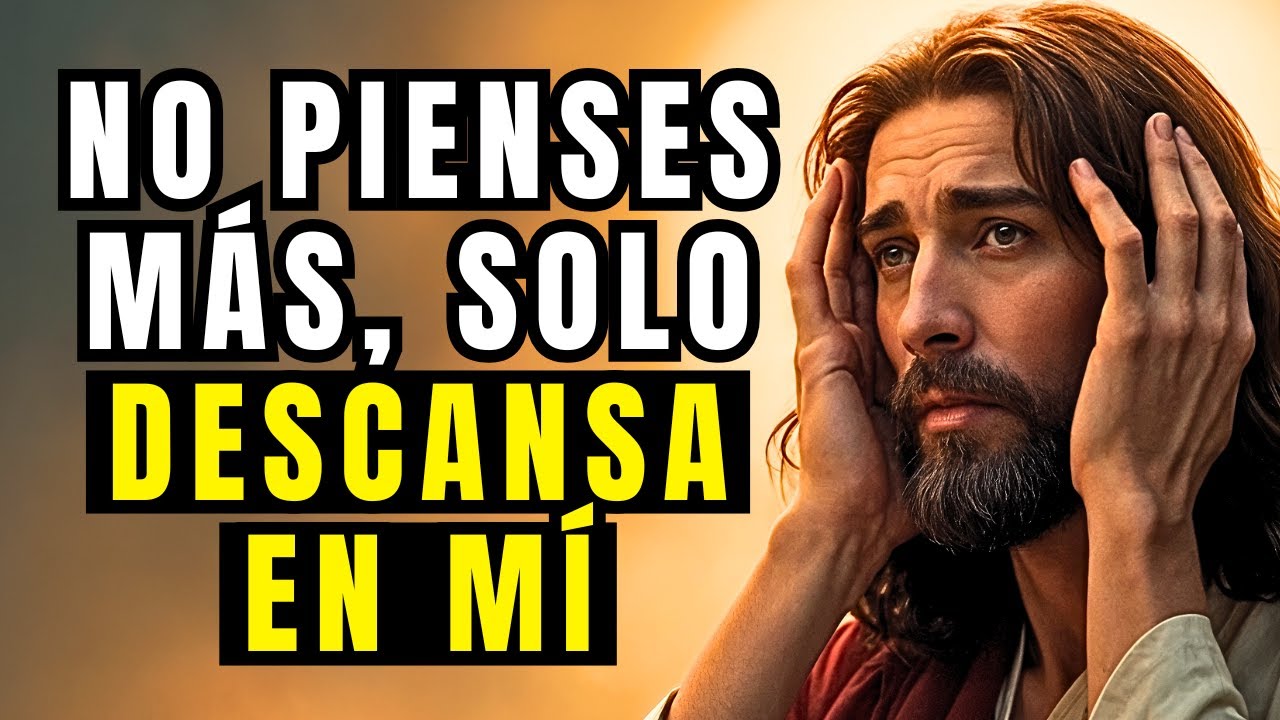 DIOS TE DICE HOY: DEJA DE PENSAR TANTO, ENTREGA TODO Y DESCANSA EN MÍ ...