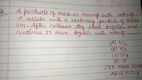 A particle of mass m moving with velocity v collides with a stationary particle.. | jee mains 2024