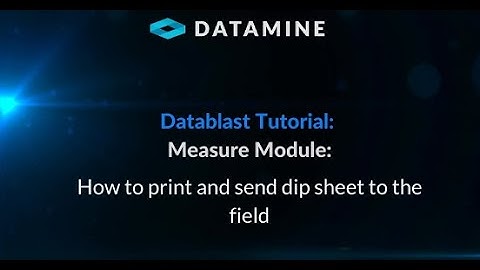 Datablast Tutorial - Measure Module: How to print and send dip sheet to the field