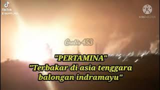 STORY WA PERTAMINA BALONGAN INDRAMAYU TERBAKAR || SEMOGA DI LINDUNGI ALLAH SWT AMIN