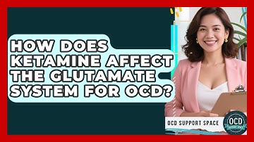 How Does Ketamine Affect The Glutamate System For OCD? - OCD Support Space