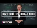 Ask Tatyana - How to Succeed without a Teacher