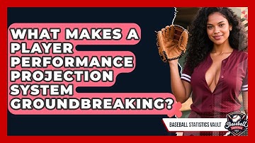 What Makes A Player Performance Projection System Groundbreaking? - Baseball Statistics Vault