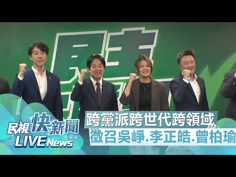 【LIVE】0524 跨黨派跨世代跨領域 民進黨徵召新北3刺客吳崢.李正皓.曾柏瑜｜民視快新聞｜