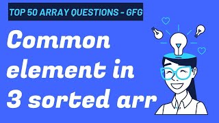 Common elements in three sorted arrays #geeksforgeeks top 50 array questions