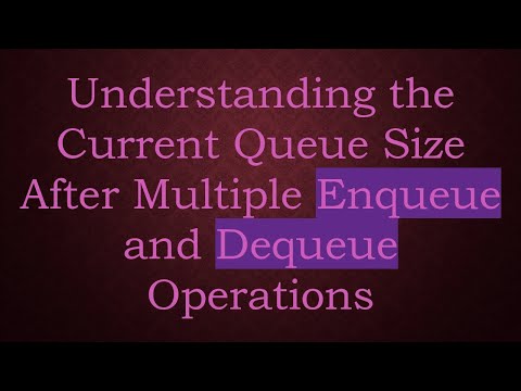 Understanding the Current Queue Size After Multiple Enqueue and Dequeue Operations