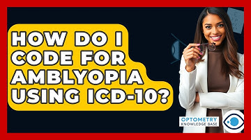 How Do I Code For Amblyopia Using ICD-10? - Optometry Knowledge Base