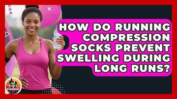 How Do Running Compression Socks Prevent Swelling During Long Runs? - All Sorts Of Running