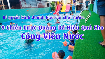 9 Chiến Lược Quảng Bá Hiệu Quả Cho Công Viên Nước| Bí quyết kinh doanh khu vui chơi nước
