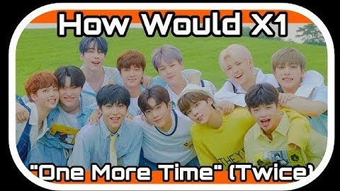 How Would X1 Sing "One More Time" - Twice (Line Distribution)