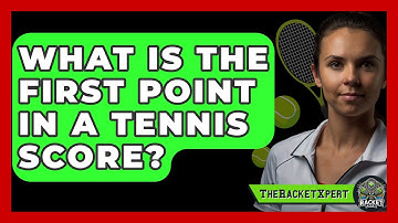 What Is The First Point In A Tennis Score? - The Racket Xpert